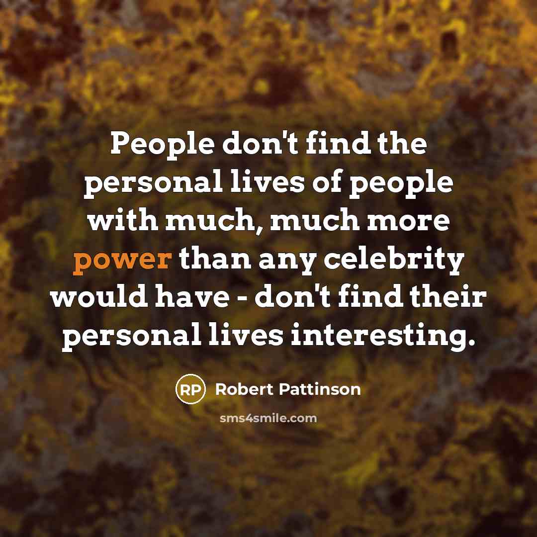 “People don't find the personal lives of people with much,…” quote by Robert Pattinson