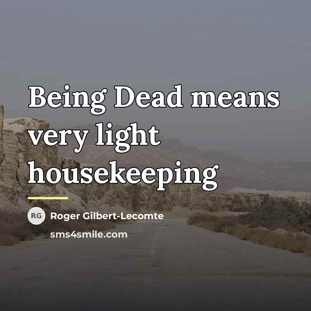“Being Dead means very light housekeeping…” quote by Roger Gilbert-Lecomte