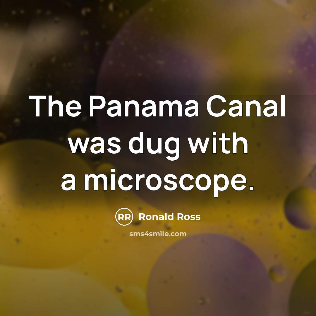 “The Panama Canal was dug with a microscope.…” quote by Ronald Ross