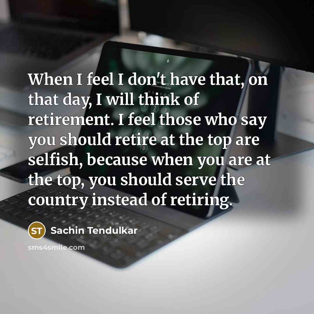 “When I feel I don't have that, on that day,…” quote by Sachin Tendulkar