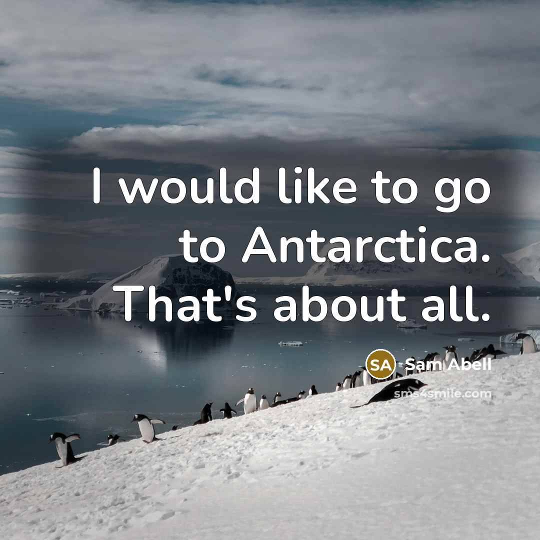 “I would like to go to Antarctica. That's about all.…” quote by Sam Abell