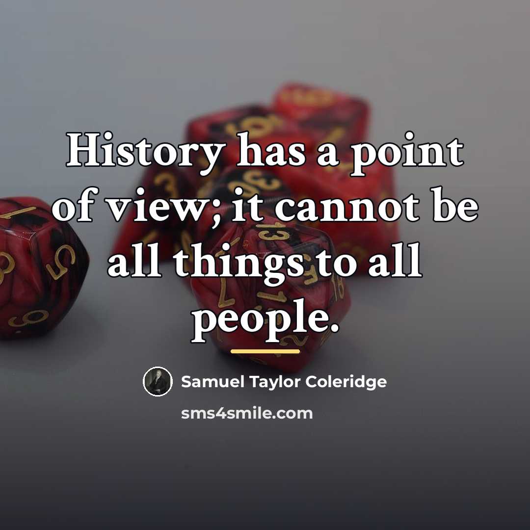 “History has a point of view; it cannot be all…” quote by Samuel Taylor Coleridge