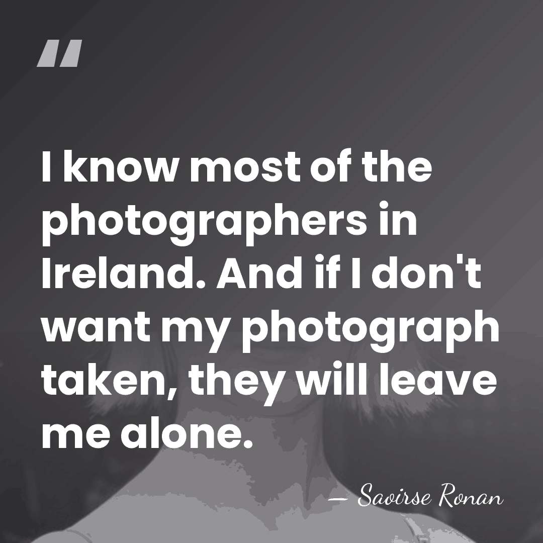 I know most of the photographers in Ireland. And if I don't&hellip; - Saoirse Ronan