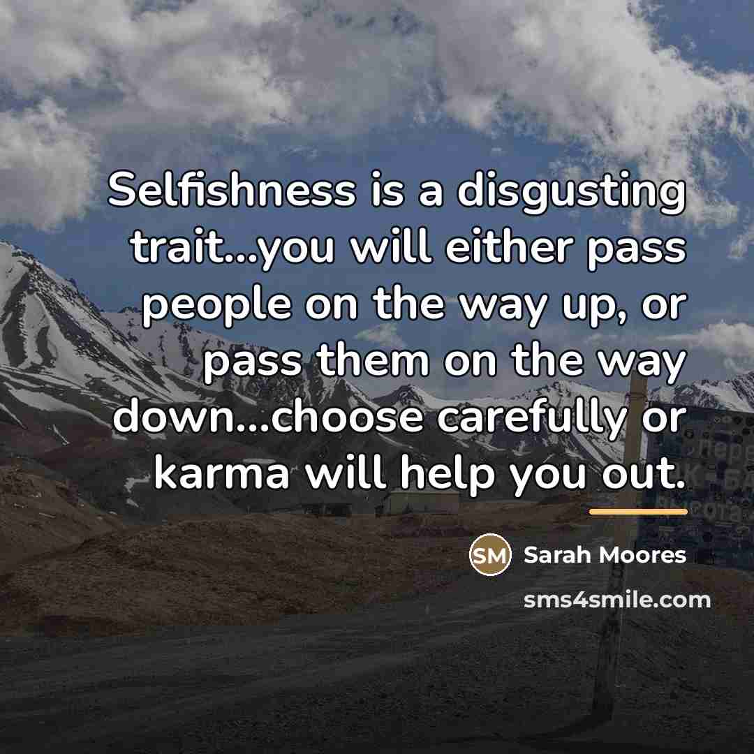 “Selfishness is a disgusting trait...you will either pass people on…” quote by Sarah Moores