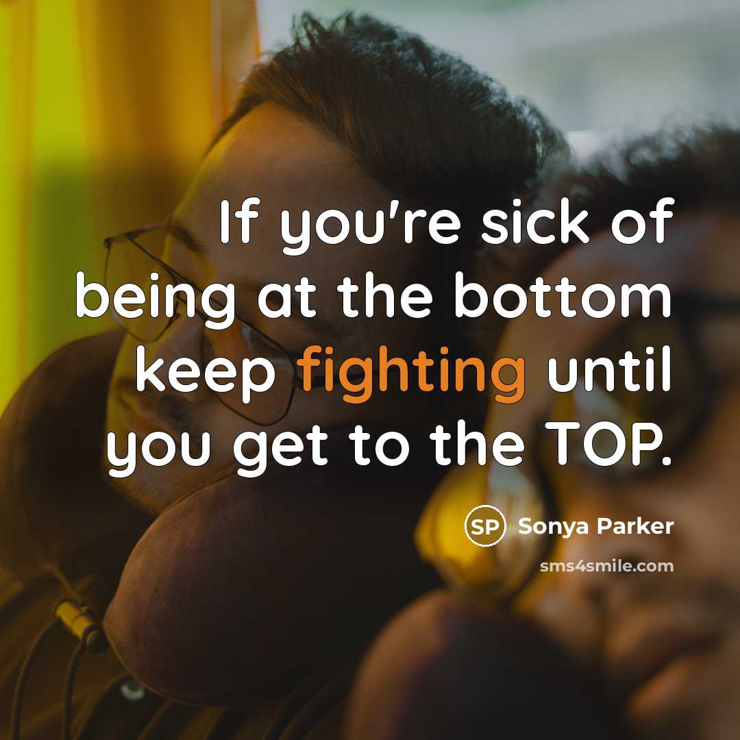 “If you're sick of being at the bottom keep fighting…” quote by Sonya Parker