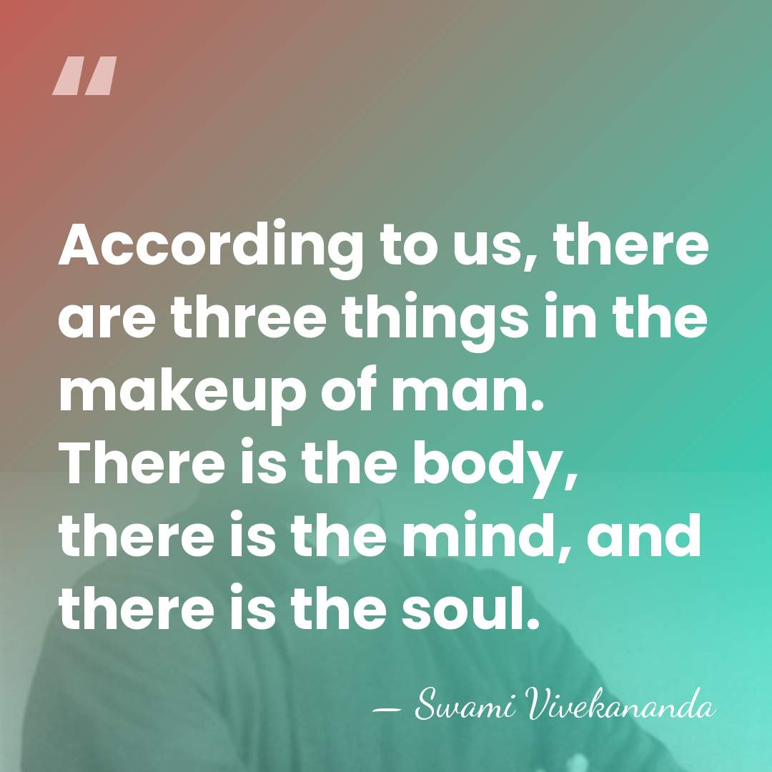 According to us, there are three things in the makeup of man.&hellip; - Swami Vivekananda
