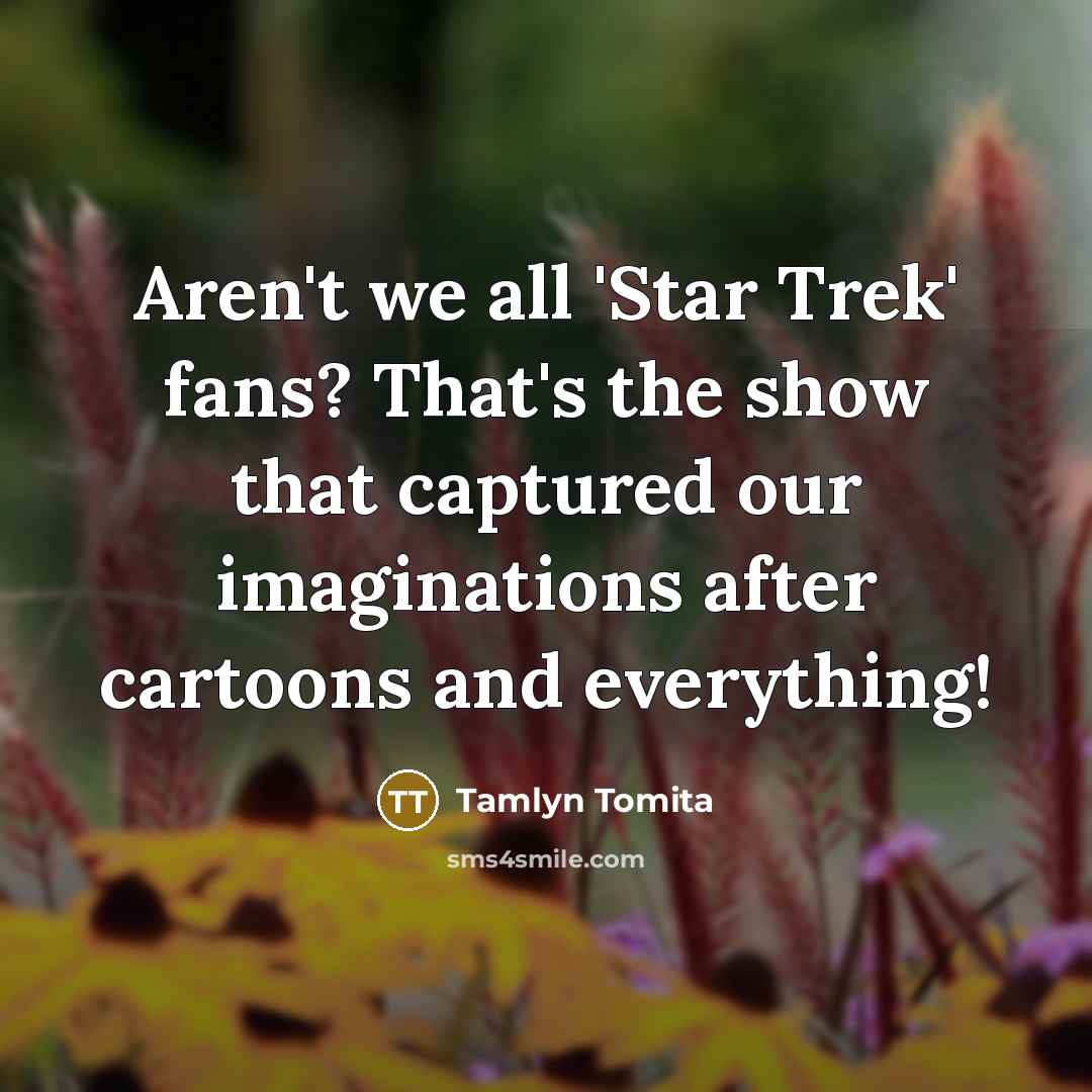 “Aren't we all 'Star Trek' fans? That's the show that…” quote by Tamlyn Tomita