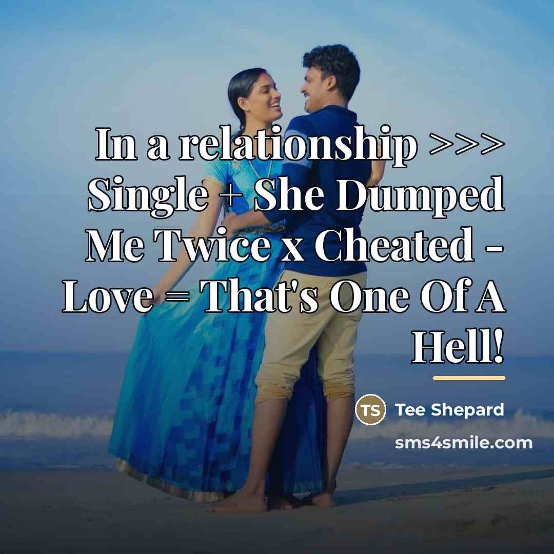 “In a relationship >>> Single + She Dumped Me Twice…” quote by Tee Shepard