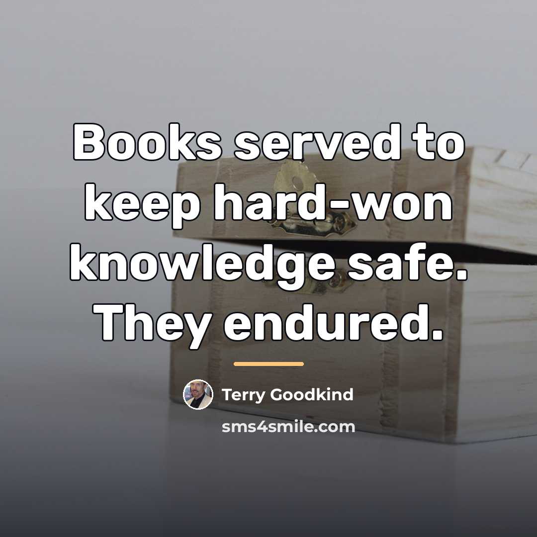 “Books served to keep hard-won knowledge safe. They endured.…” quote by Terry Goodkind
