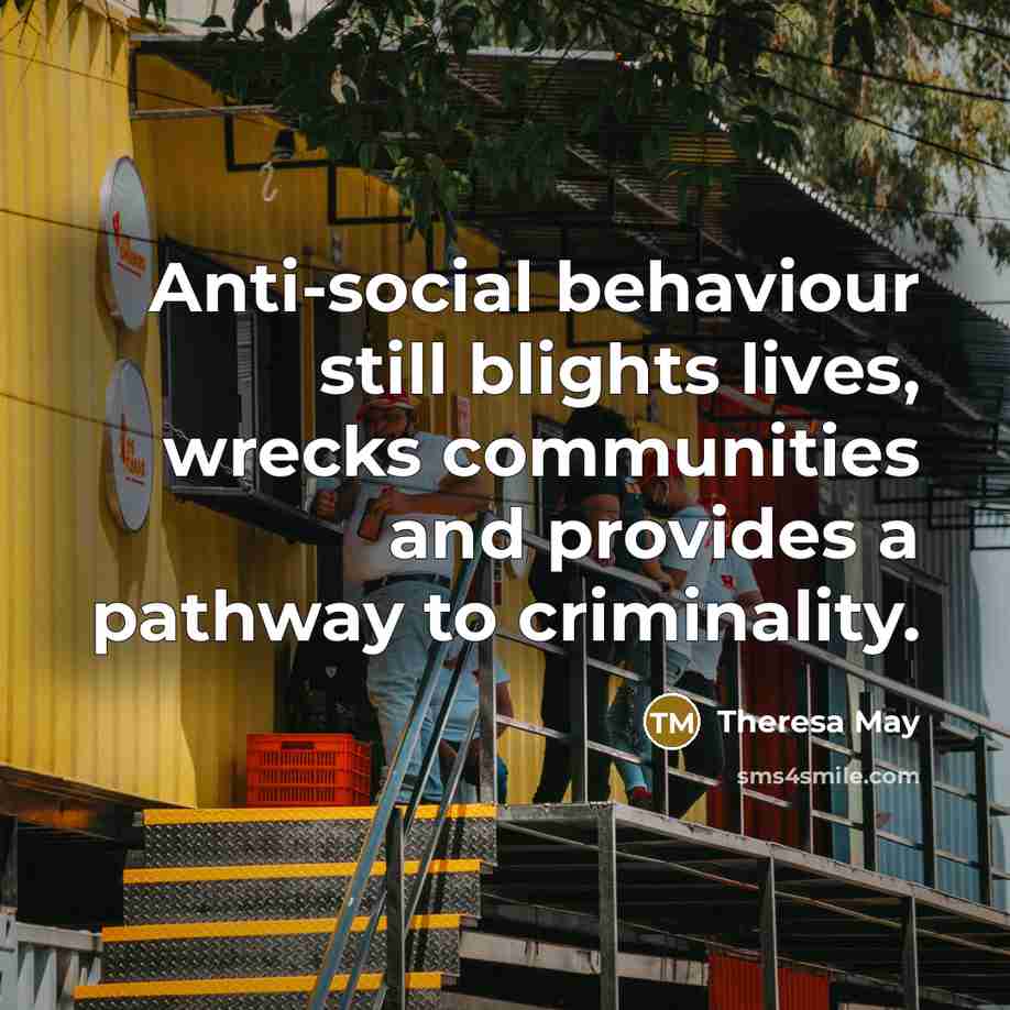 “Anti-social behaviour still blights lives, wrecks communities and provides a…” quote by Theresa May