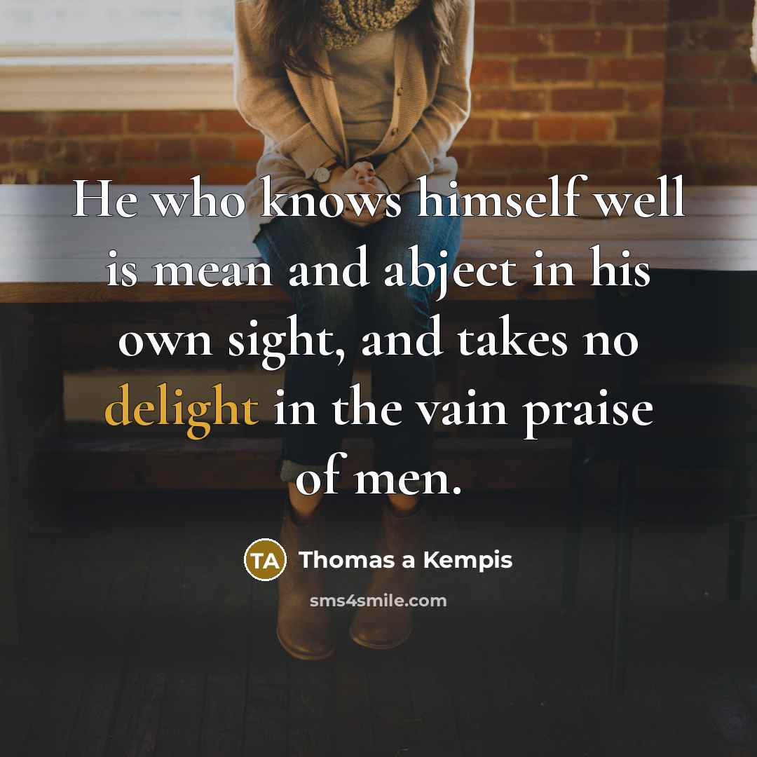 “He who knows himself well is mean and abject in…” quote by Thomas a Kempis