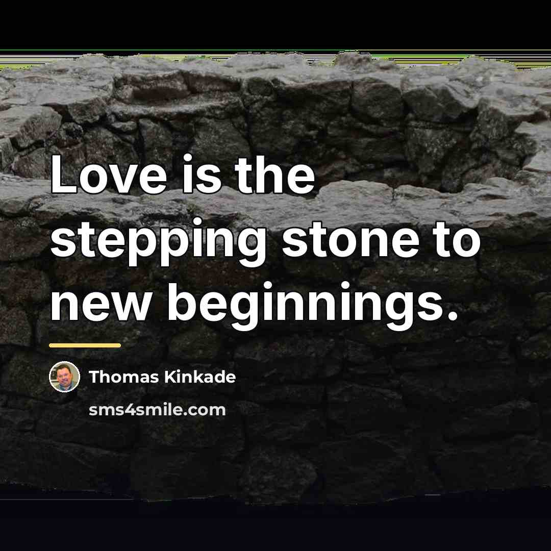 “Love is the stepping stone to new beginnings.…” quote by Thomas Kinkade