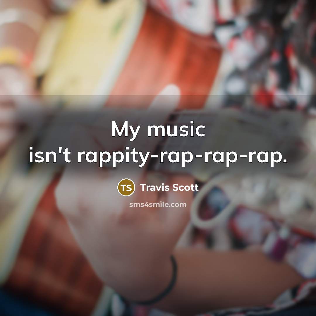 “My music isn't rappity-rap-rap-rap.…” quote by Travis Scott