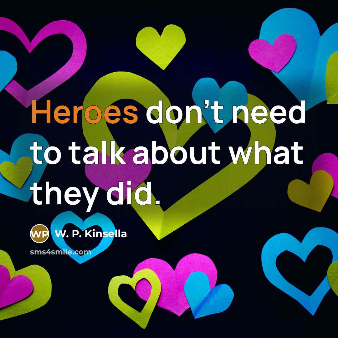 “Heroes don't need to talk about what they did.…” quote by W. P. Kinsella