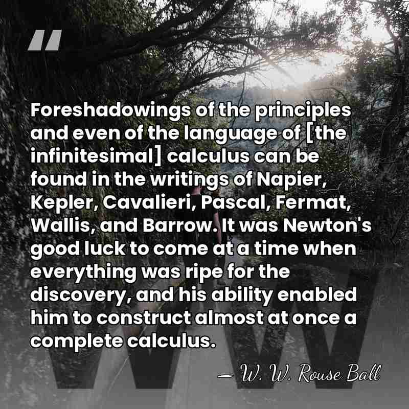 Foreshadowings of the principles and even of the language of [the infinitesimal]&hellip; - W. W. Rouse Ball