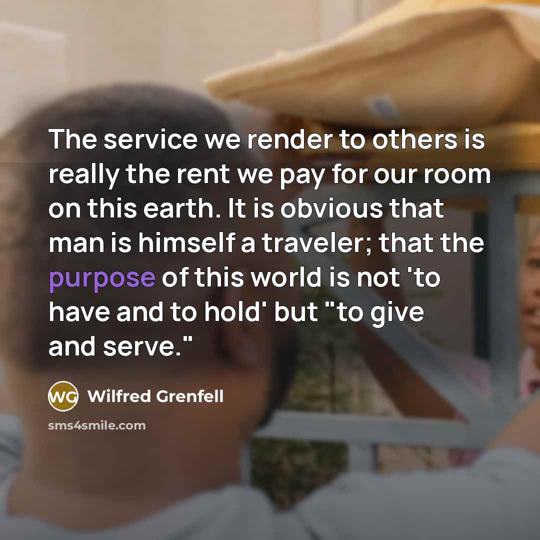 “The service we render to others is really the rent…” quote by Wilfred Grenfell