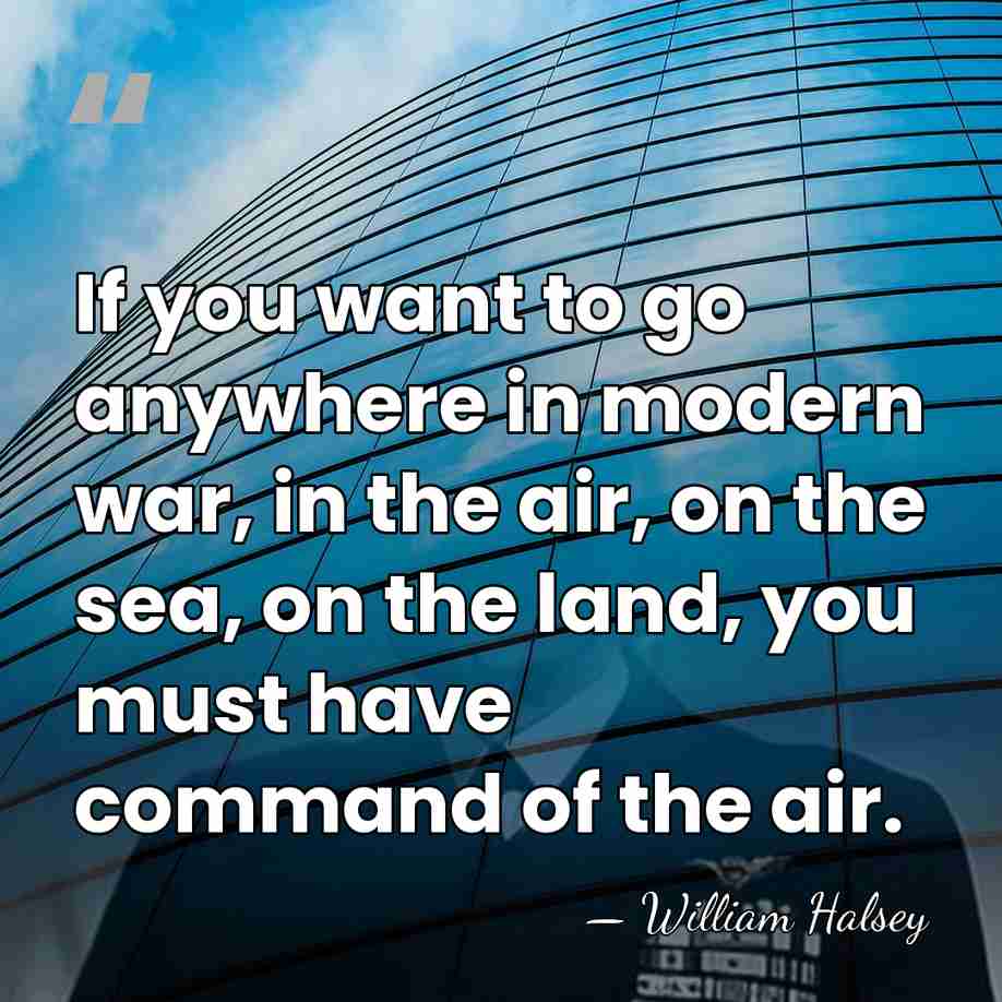 If you want to go anywhere in modern war, in the air,&hellip; - William Halsey