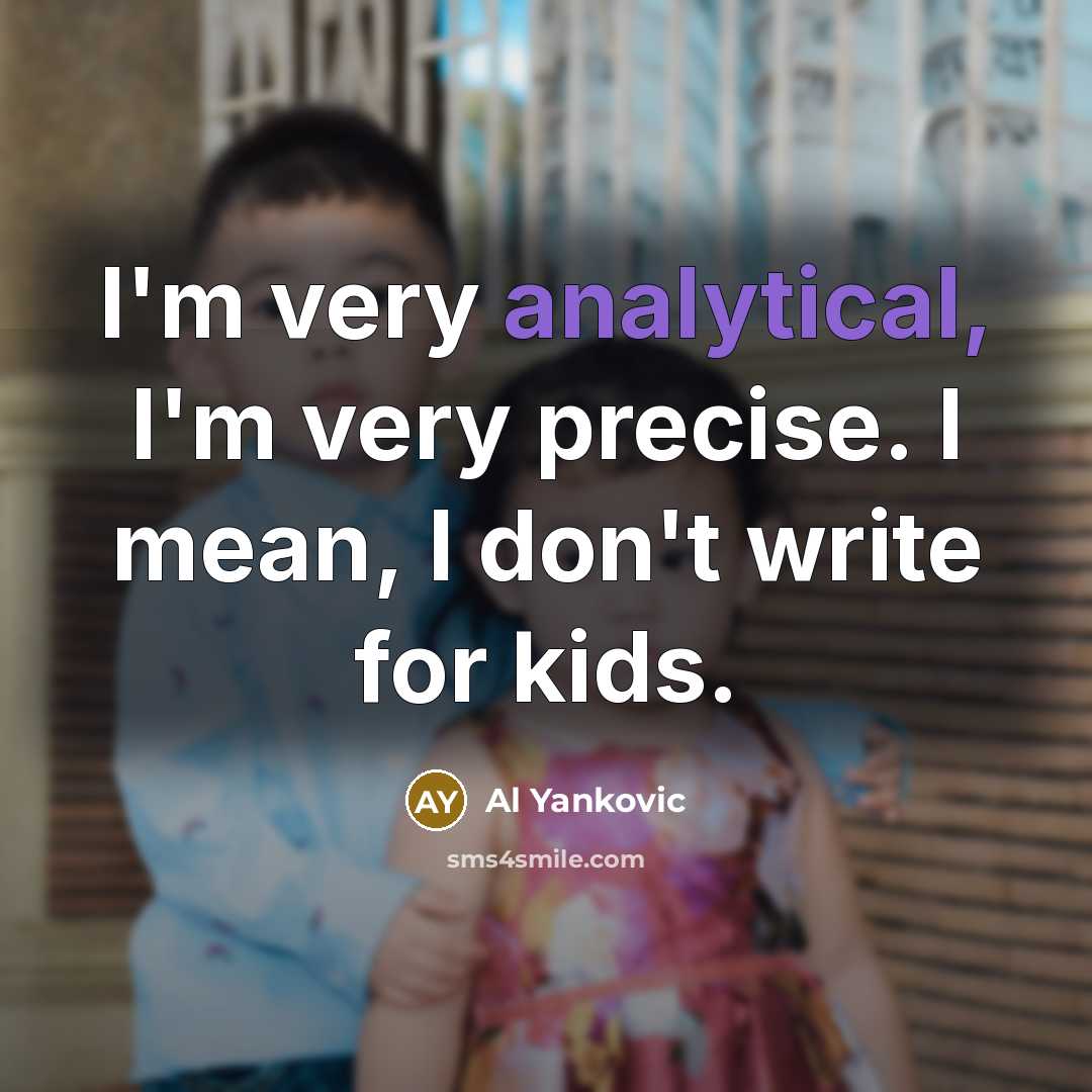 “I'm very analytical, I'm very precise. I mean, I don't…” quote by Al Yankovic