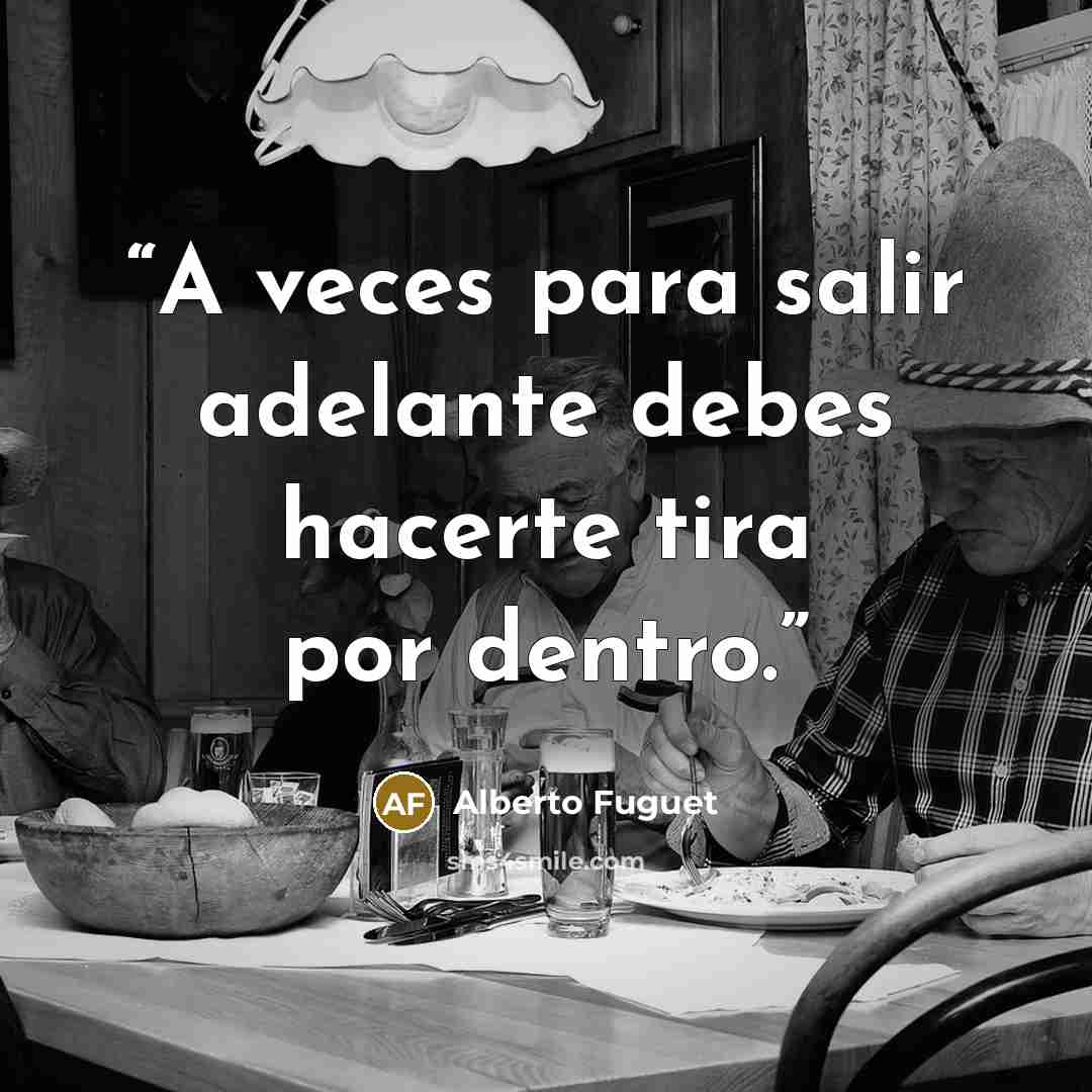 “A veces para salir adelante debes hacerte tira por dentro.” quote by Alberto Fuguet
