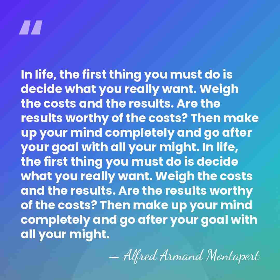In life, the first thing you must do is decide what you&hellip; - Alfred Armand Montapert