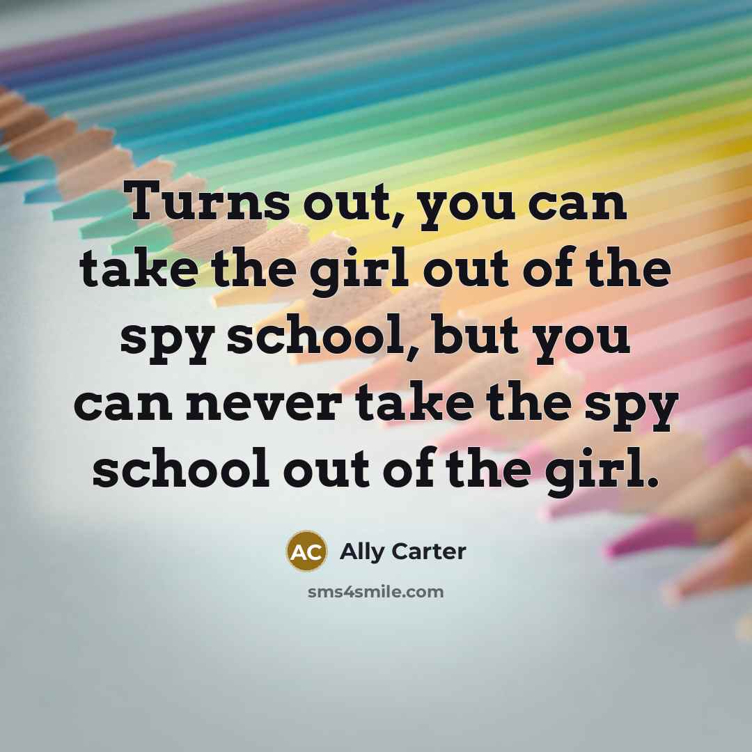 “Turns out, you can take the girl out of the…” quote by Ally Carter