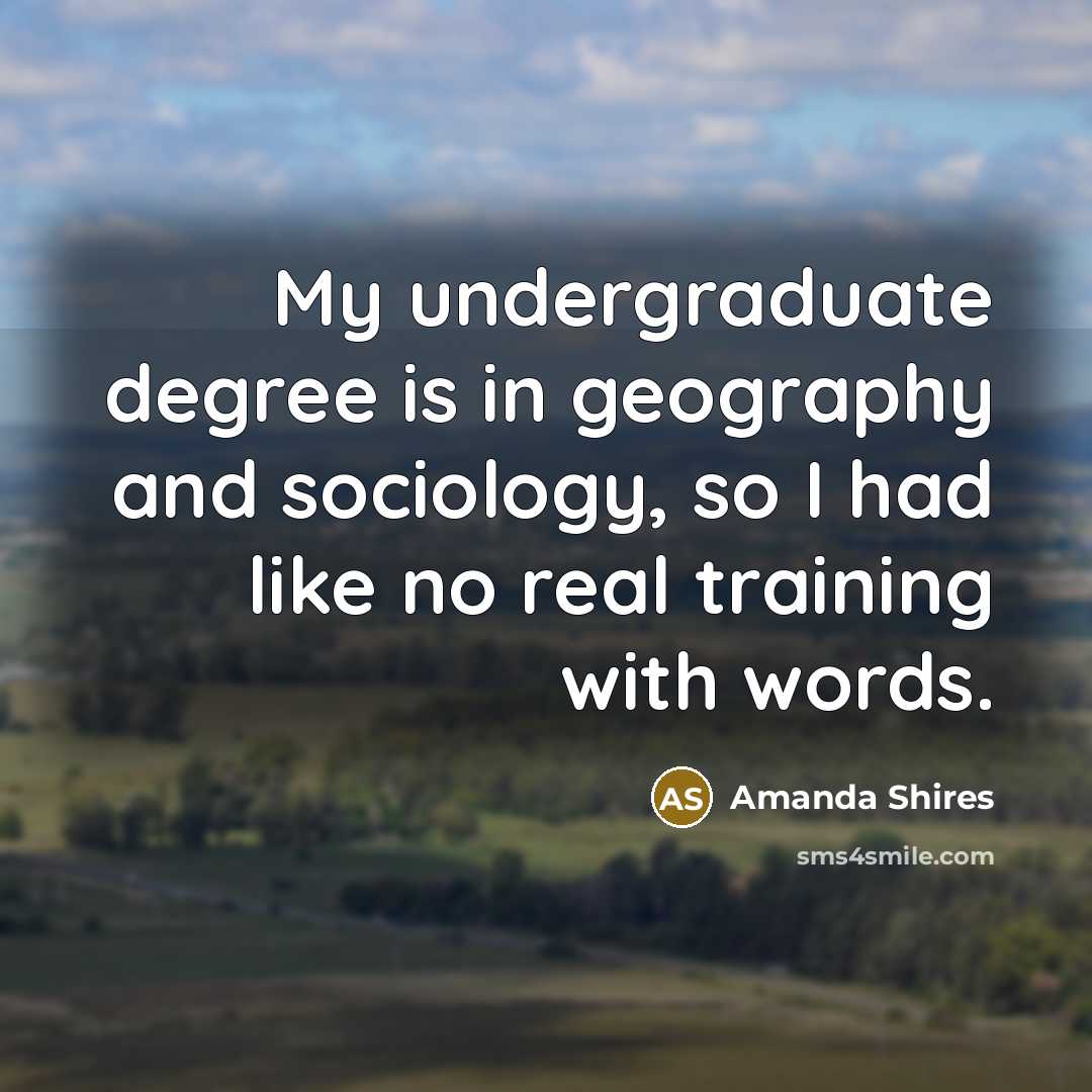 “My undergraduate degree is in geography and sociology, so I…” quote by Amanda Shires