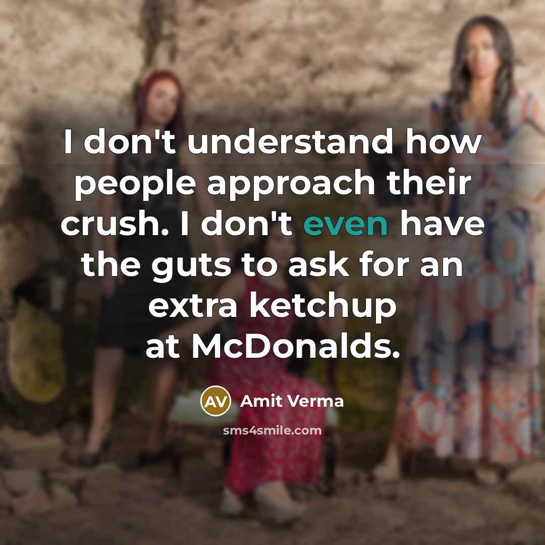 “I don't understand how people approach their crush. I don't even have the guts to ask for an extra ketchup at McDonalds.” quote by Amit Verma