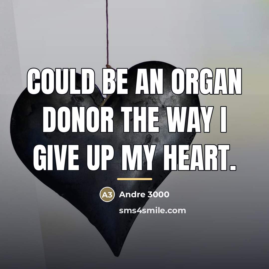 “Could be an organ donor the way I give up…” quote by Andre 3000
