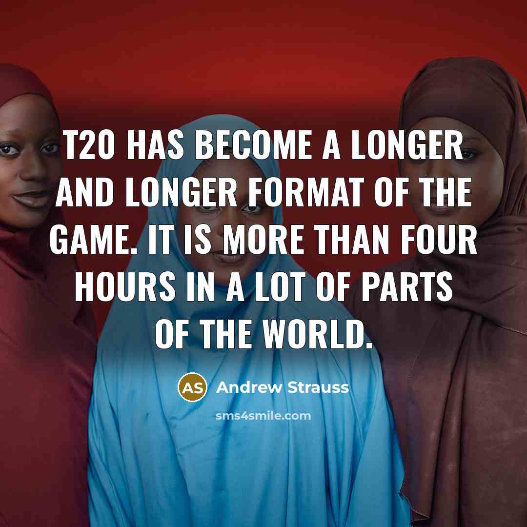 “T20 has become a longer and longer format of the…” quote by Andrew Strauss