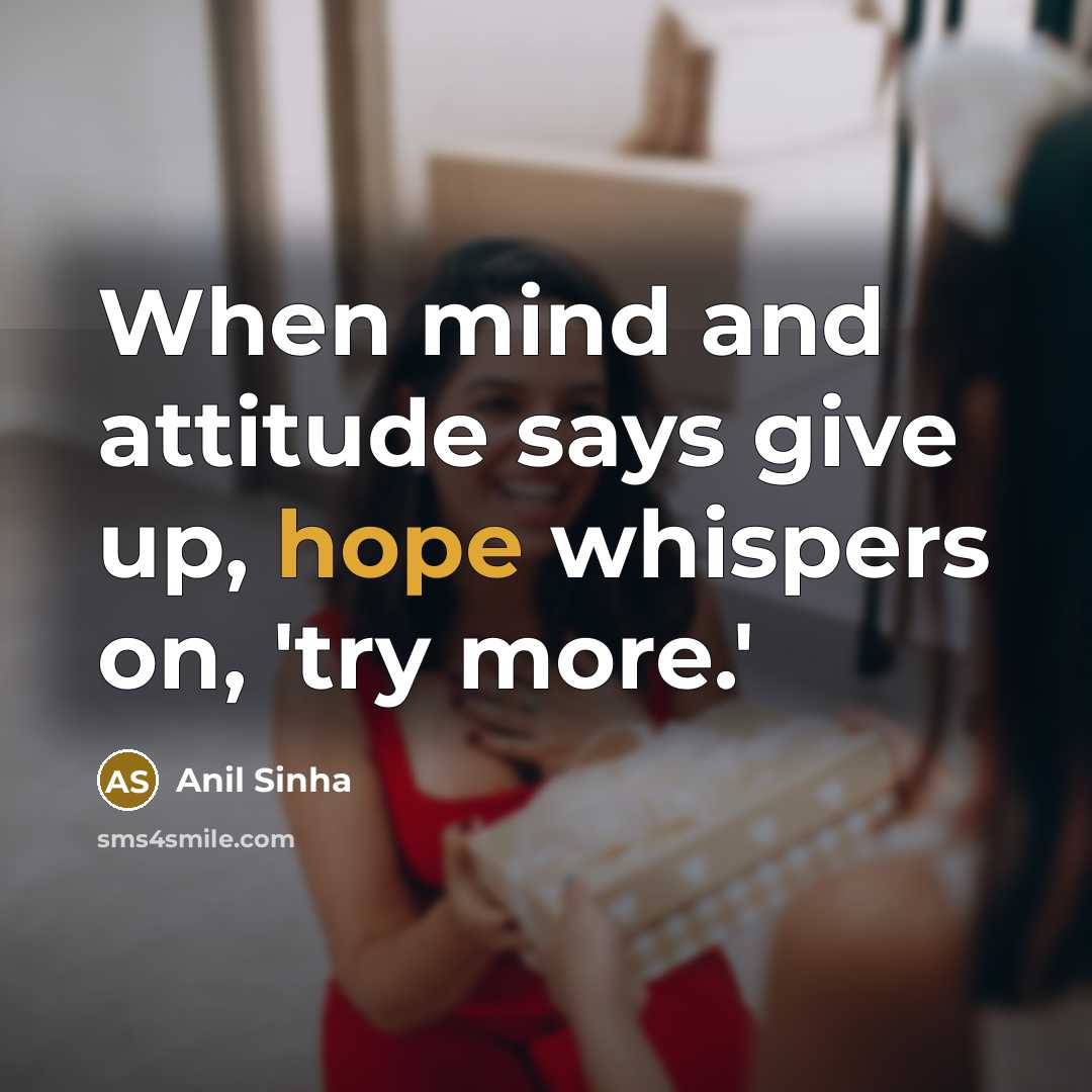 “When mind and attitude says give up, hope whispers on,…” quote by Anil Sinha