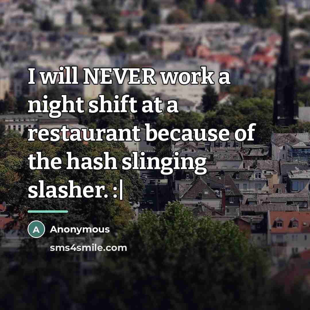 “I will NEVER work a night shift at a restaurant…” quote by Anonymous