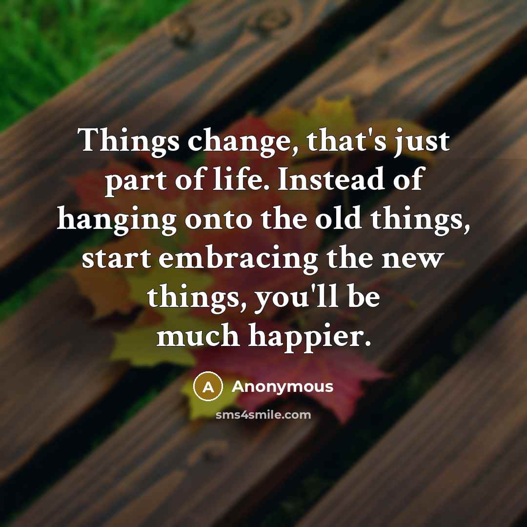 “Things change, that's just part of life. Instead of hanging…” quote by Anonymous