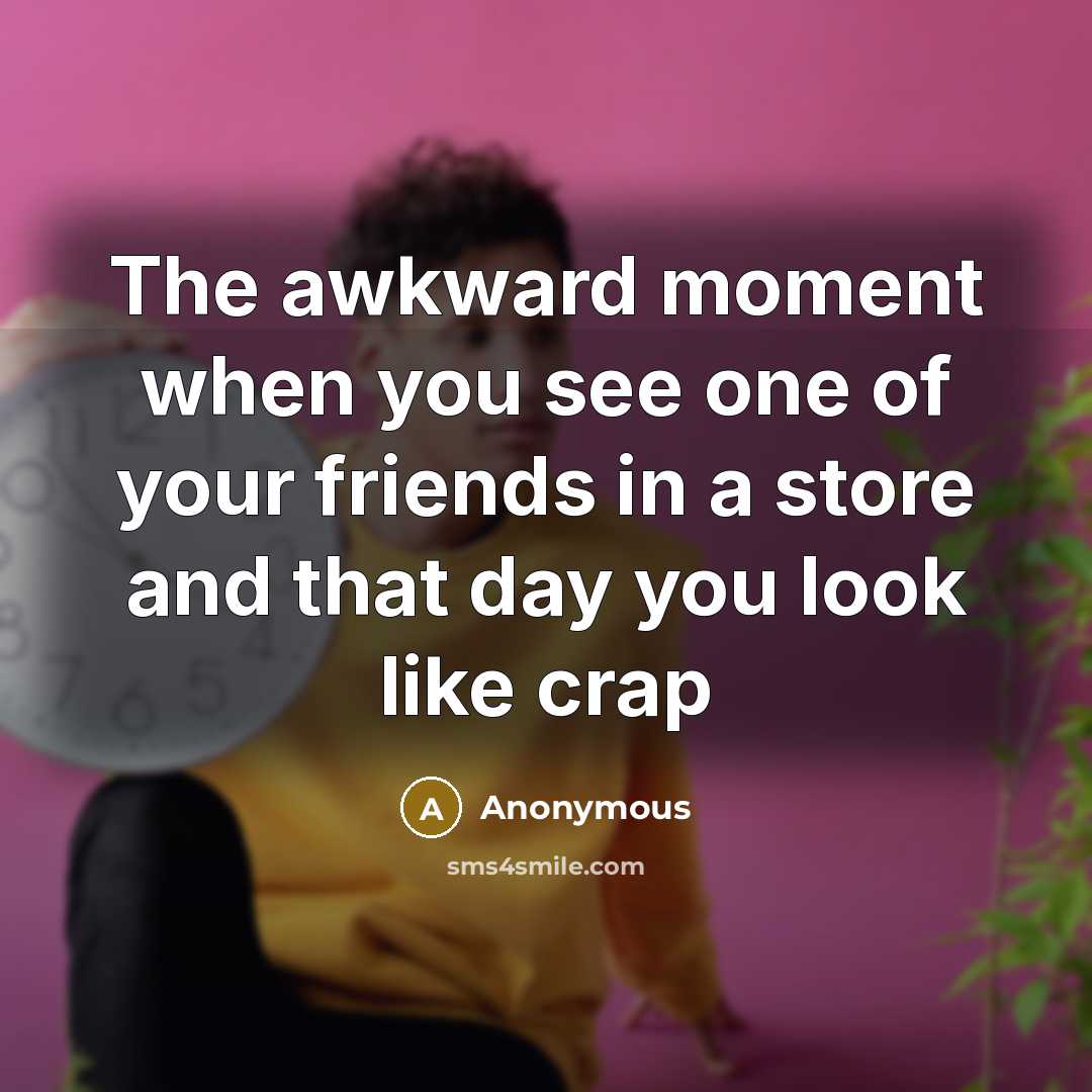 “The awkward moment when you see one of your friends…” quote by Anonymous
