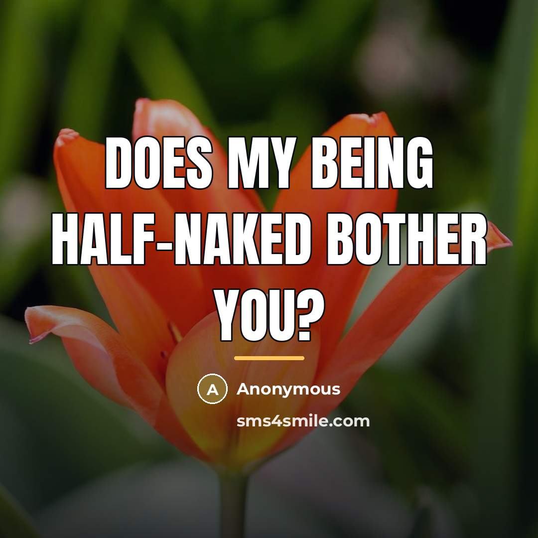 “Does my being half-naked bother you?…” quote by Anonymous
