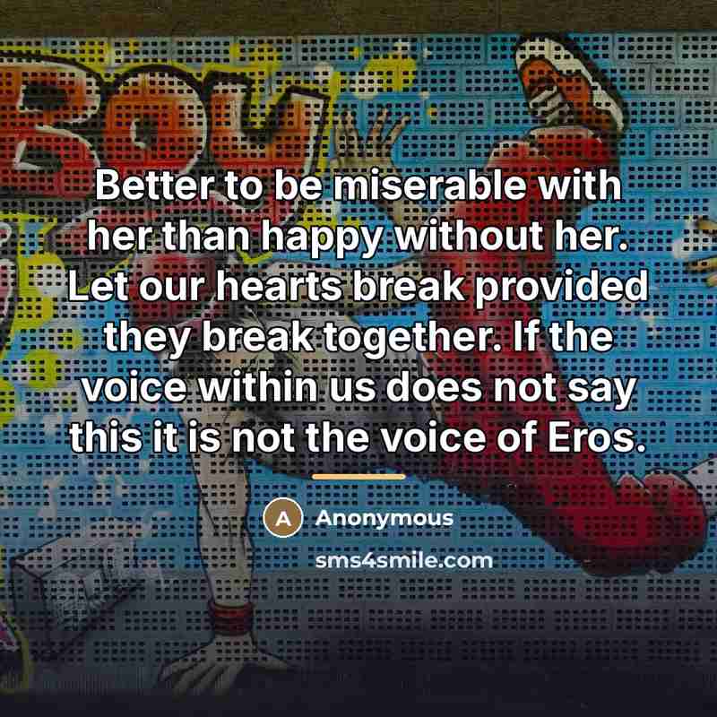 “Better to be miserable with her than happy without her.…” quote by Anonymous