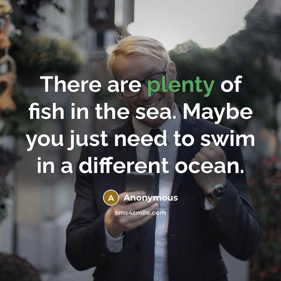 “There are plenty of fish in the sea. Maybe you…” quote by Anonymous