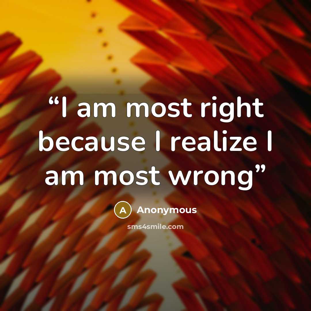 “I am most right because I realize I am most wrong” quote by Anonymous