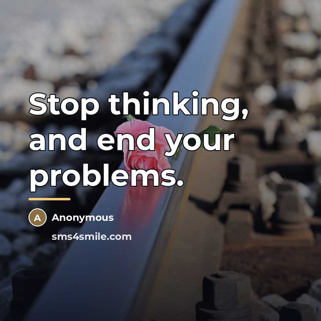 “Stop thinking, and end your problems.…” quote by Anonymous