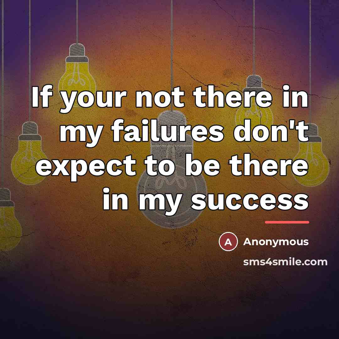 “If your not there in my failures don't expect to…” quote by Anonymous
