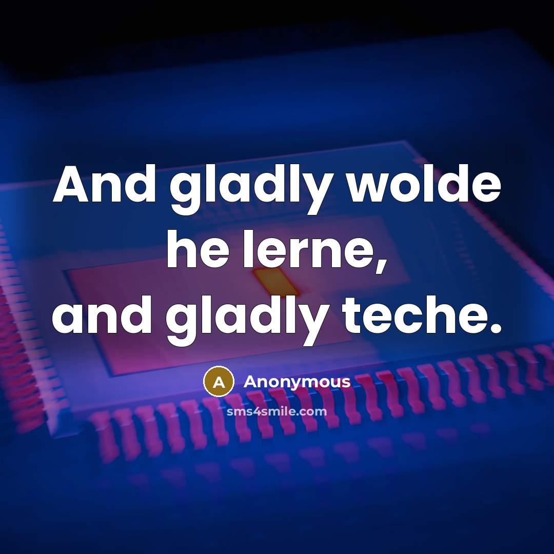 “And gladly wolde he lerne, and gladly teche.” quote by Anonymous