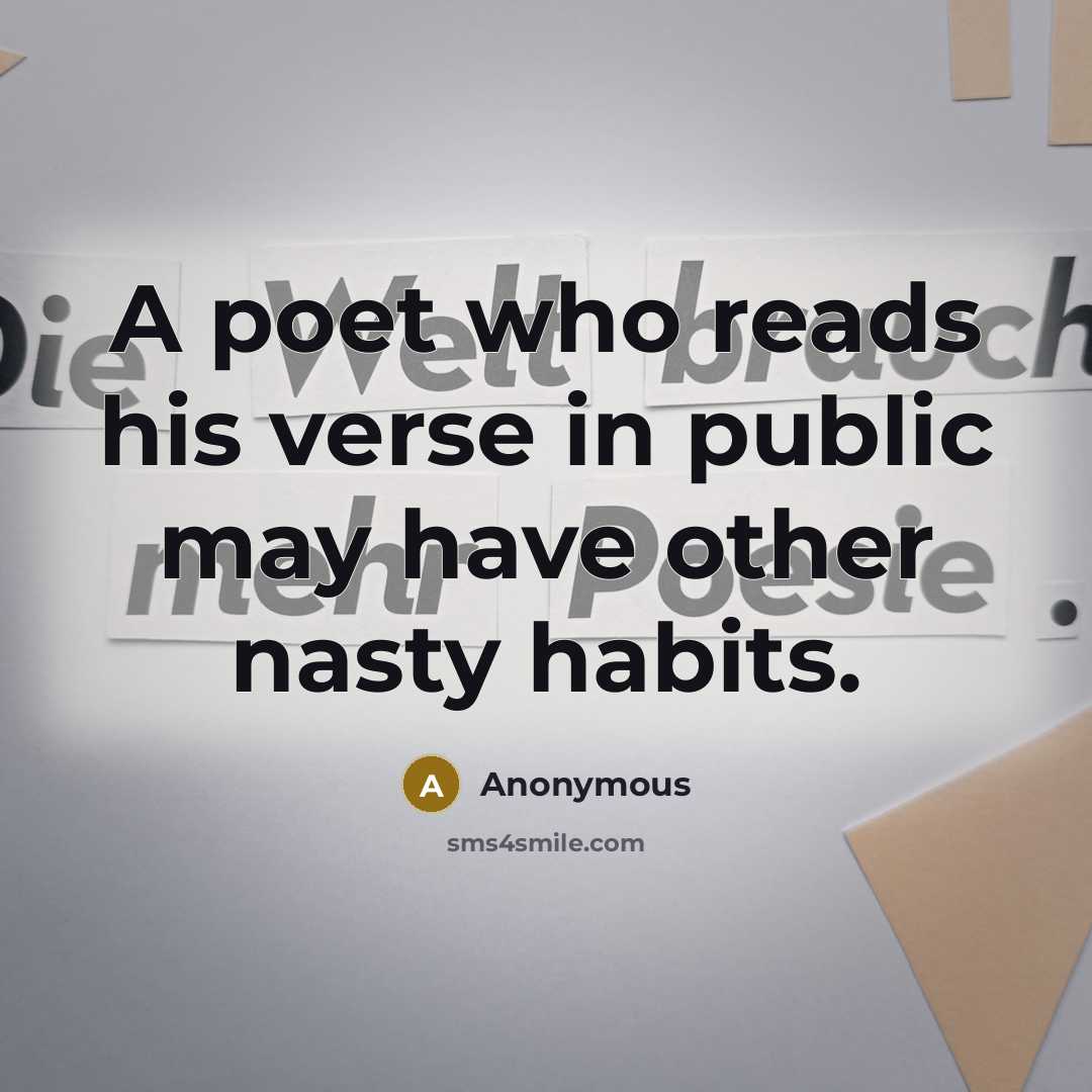 “A poet who reads his verse in public may have…” quote by Anonymous
