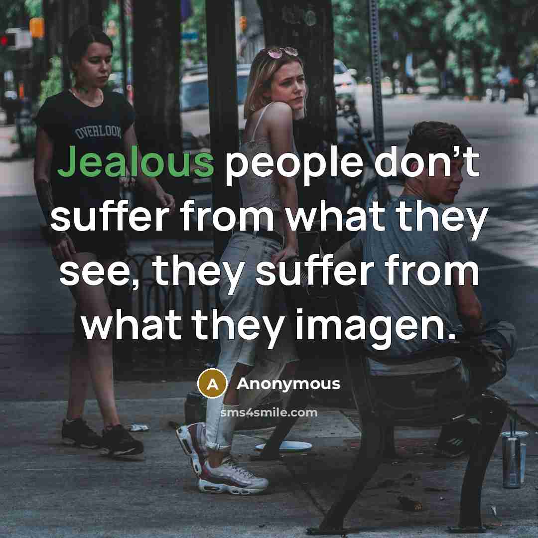 “Jealous people don't suffer from what they see, they suffer…” quote by Anonymous