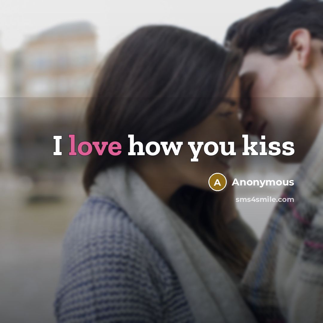 “I love how you kiss” quote by Anonymous