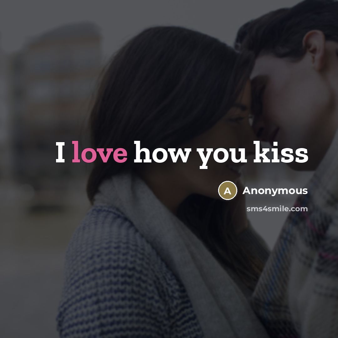 “I love how you kiss” quote by Anonymous