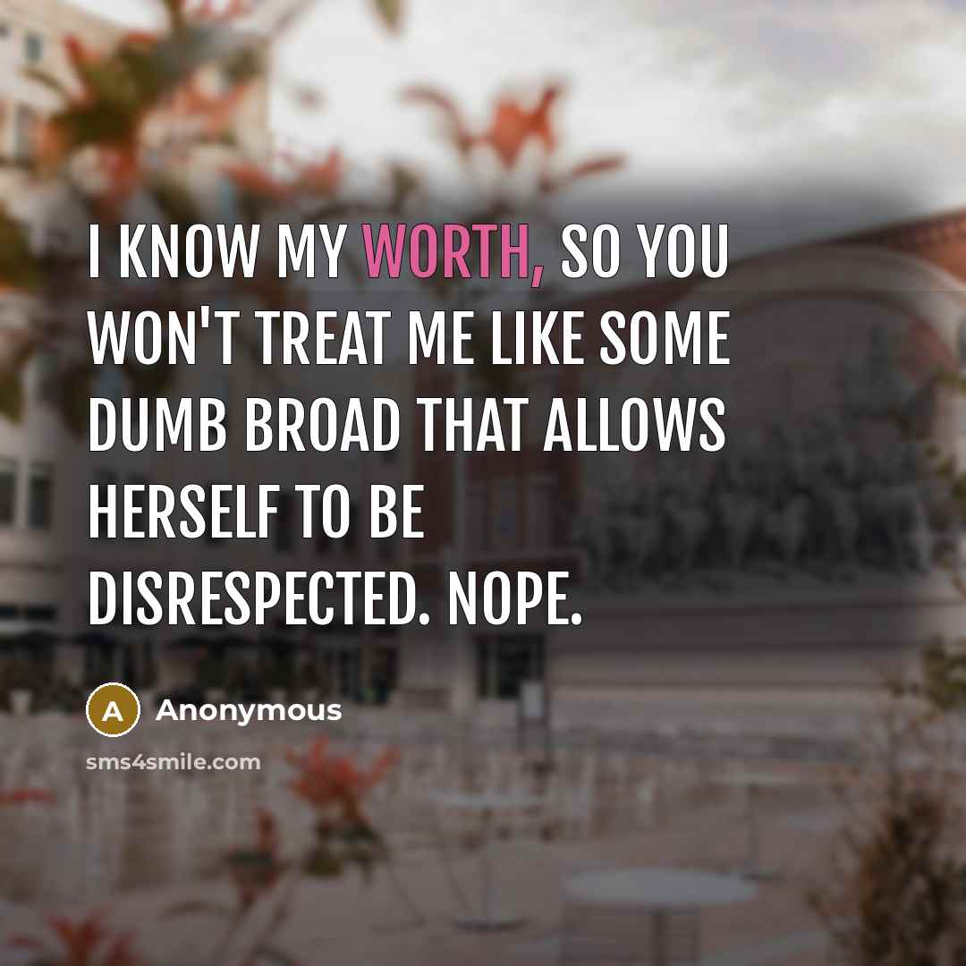“I know my worth, so you won't treat me like…” quote by Anonymous