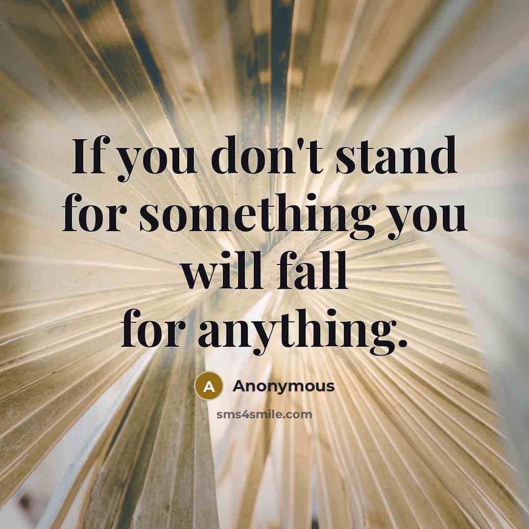 “If you don't stand for something you will fall for…” quote by Anonymous