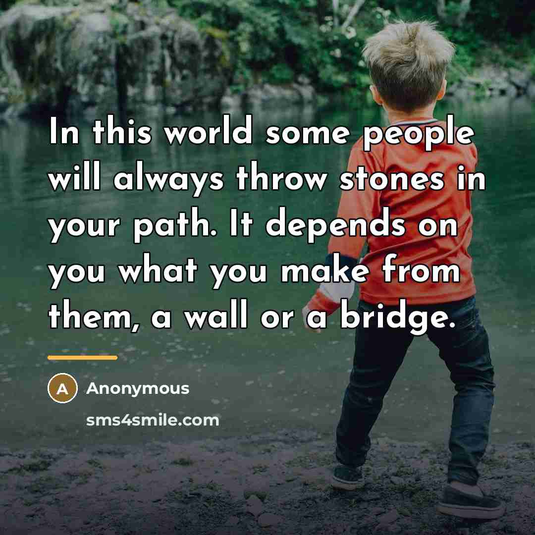“In this world some people will always throw stones in…” quote by Anonymous