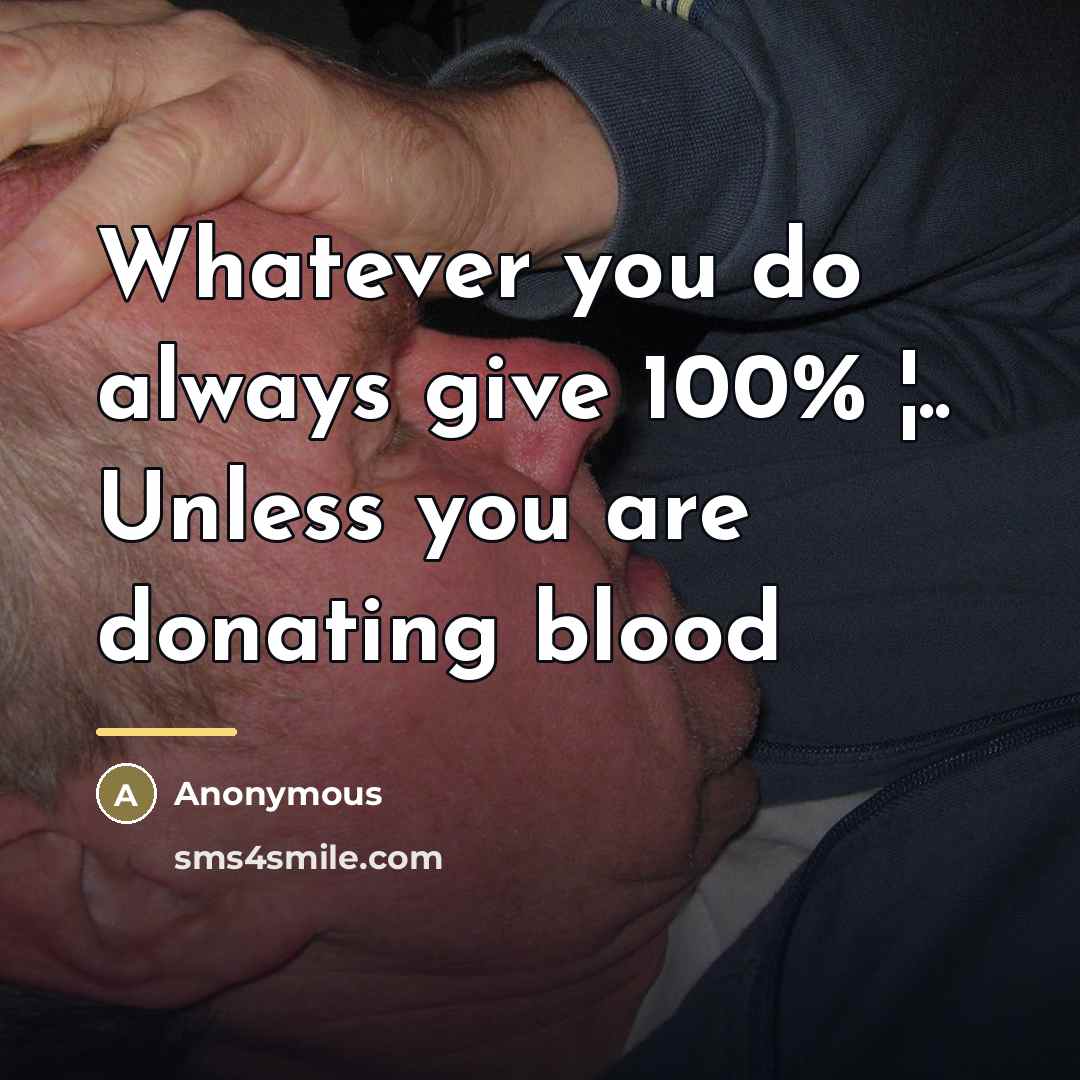 “Whatever you do always give 100% ¦.. Unless you are…” quote by Anonymous