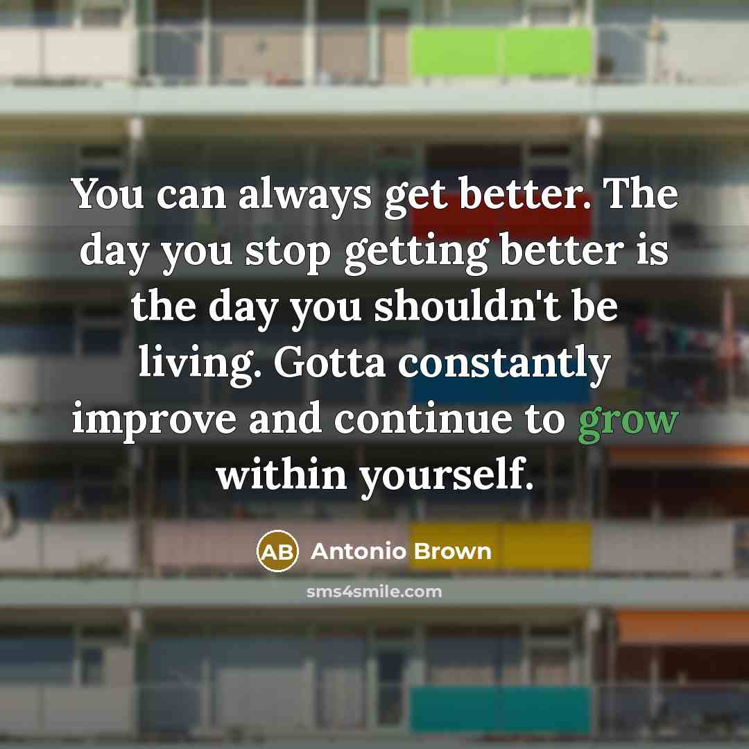 “You can always get better. The day you stop getting…” quote by Antonio Brown
