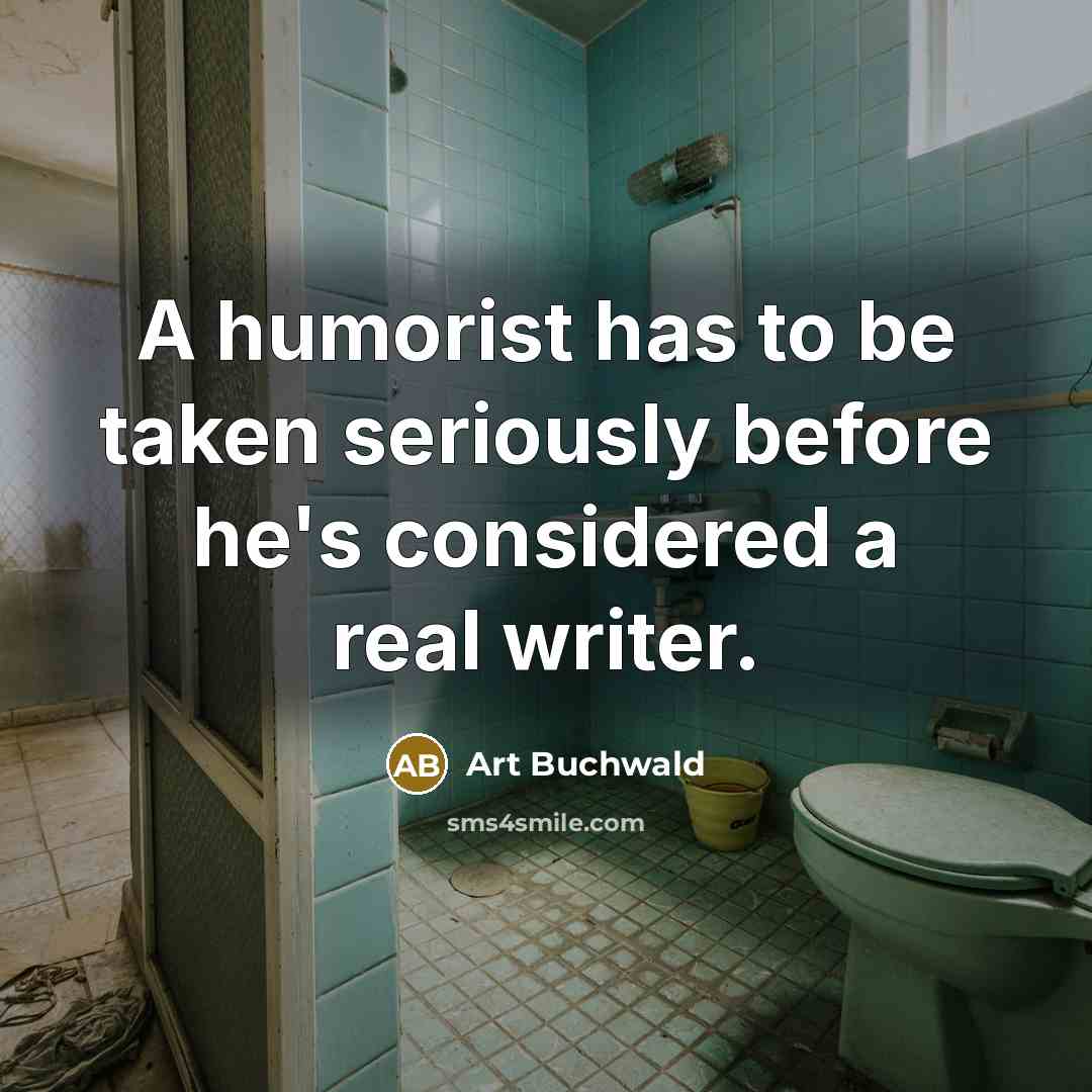 “A humorist has to be taken seriously before he's considered…” quote by Art Buchwald